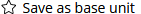 images/download/thumbnails/275254364/Save_as_base_unit.png